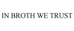 IN BROTH WE TRUST trademark