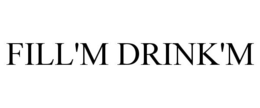 FILL'M/DRINK'M trademark