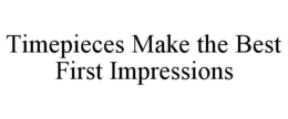 TIMEPIECES MAKE THE BEST FIRST IMPRESSIONS trademark