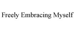 FREELY EMBRACING MYSELF trademark