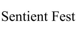 SENTIENT FEST trademark
