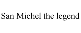 SAN MICHEL THE LEGEND trademark