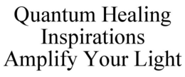 QUANTUM HEALING INSPIRATIONS AMPLIFY YOUR LIGHT trademark