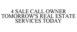 4 SALE CALL OWNER TOMORROW'S REAL ESTATE SERVICES TODAY trademark