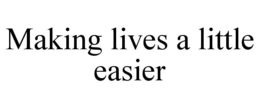 MAKING LIVES A LITTLE EASIER trademark