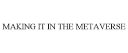 MAKING IT IN THE METAVERSE trademark