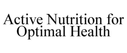 ACTIVE NUTRITION FOR OPTIMAL HEALTH trademark