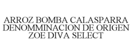 ARROZ BOMBA CALASPARRA DENOMMINACION DE ORIGEN ZOE DIVA SELECT trademark