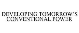 DEVELOPING TOMORROW'S CONVENTIONAL POWER trademark