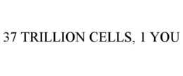 37 TRILLION CELLS, 1 YOU trademark