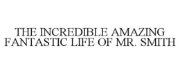 THE INCREDIBLE AMAZING FANTASTIC LIFE OF MR. SMITH trademark
