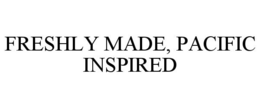 FRESHLY MADE, PACIFIC INSPIRED trademark