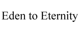 EDEN TO ETERNITY trademark