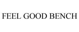 FEEL GOOD BENCH trademark