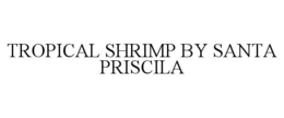 TROPICAL SHRIMP BY SANTA PRISCILA trademark