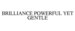 BRILLIANCE POWERFUL YET GENTLE trademark