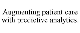 AUGMENTING PATIENT CARE WITH PREDICTIVE ANALYTICS. trademark