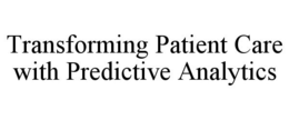 TRANSFORMING PATIENT CARE WITH PREDICTIVE ANALYTICS trademark
