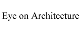 EYE ON ARCHITECTURE trademark