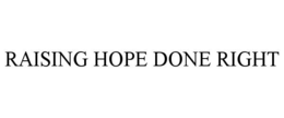 RAISING HOPE DONE RIGHT trademark