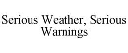 SERIOUS WEATHER, SERIOUS WARNINGS trademark