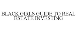 BLACK GIRLS GUIDE TO REAL ESTATE INVESTING trademark