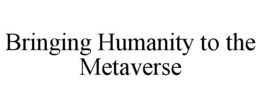 BRINGING HUMANITY TO THE METAVERSE trademark