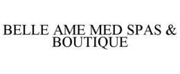 BELLE AME MED SPAS & BOUTIQUE trademark