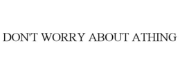 DON'T WORRY ABOUT ATHING trademark