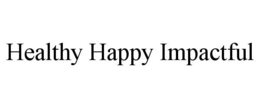 HEALTHY HAPPY IMPACTFUL trademark