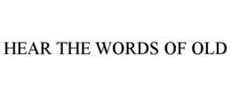 HEAR THE WORDS OF OLD trademark