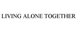LIVING ALONE TOGETHER trademark