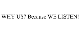 WHY US? BECAUSE WE LISTEN! trademark