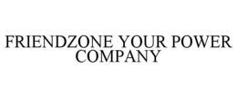 FRIENDZONE YOUR POWER COMPANY trademark
