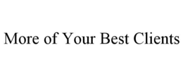 MORE OF YOUR BEST CLIENTS trademark