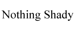 NOTHING SHADY trademark
