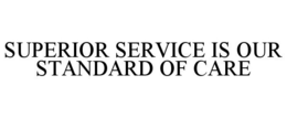 SUPERIOR SERVICE IS OUR STANDARD OF CARE trademark