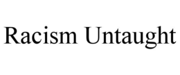 RACISM UNTAUGHT trademark