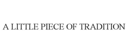A LITTLE PIECE OF TRADITION trademark