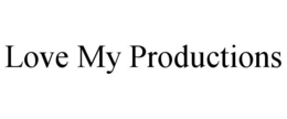 LOVE MY PRODUCTIONS trademark