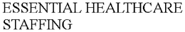 ESSENTIAL HEALTHCARE STAFFING trademark