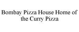 BOMBAY PIZZA HOUSE HOME OF THE CURRY PIZZA trademark