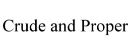 CRUDE AND PROPER trademark