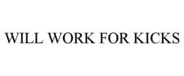 WILL WORK FOR KICKS trademark