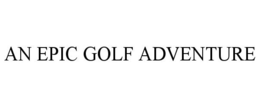 AN EPIC GOLF ADVENTURE trademark