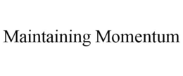 MAINTAINING MOMENTUM trademark