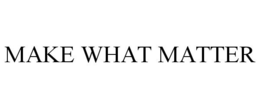 MAKE WHAT MATTER trademark
