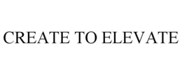 CREATE TO ELEVATE trademark