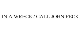 IN A WRECK? CALL JOHN PECK trademark