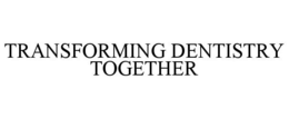 TRANSFORMING DENTISTRY TOGETHER trademark